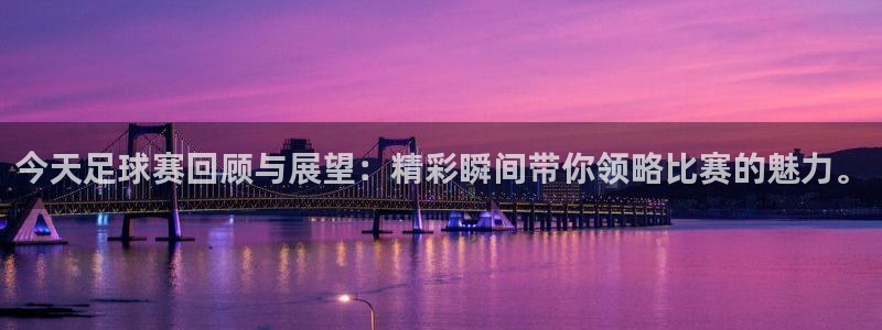 emc易贝体育怎么样：今天足球赛回顾与展望：精彩瞬间带你领略