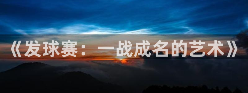 emc易倍官网登录网址：《发球赛：一战成名的艺术》