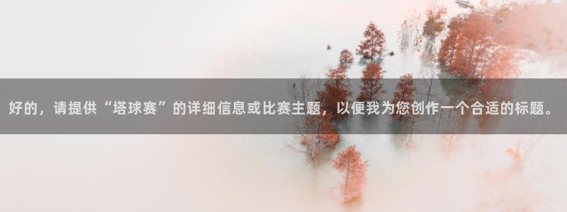  emc易倍·体育app下载：好的，请提供“塔球赛”的详细信息