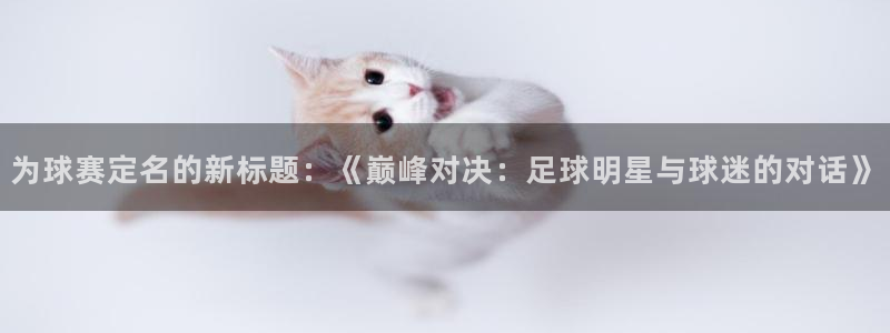易倍emc体育官网入口：为球赛定名的新标题：《巅峰对决：足球