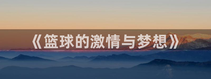  易倍emc官网登录入口：《篮球的激情与梦想》
